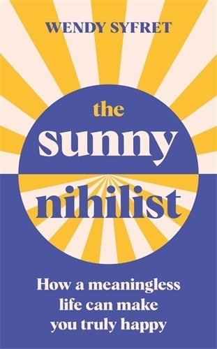 Cover: 9781788167024 | The Sunny Nihilist | How a meaningless life can make you truly happy