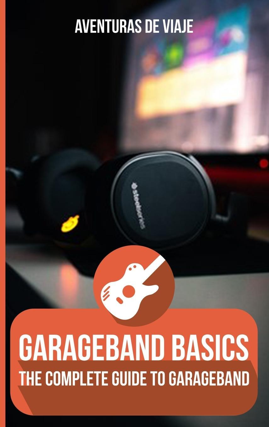 Cover: 9781922649096 | GarageBand Basics | The Complete Guide to GarageBand | Viaje | Buch