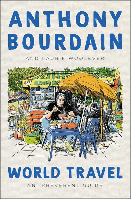 Cover: 9780062802798 | World Travel | An Irreverent Guide | Anthony Bourdain (u. a.) | Buch