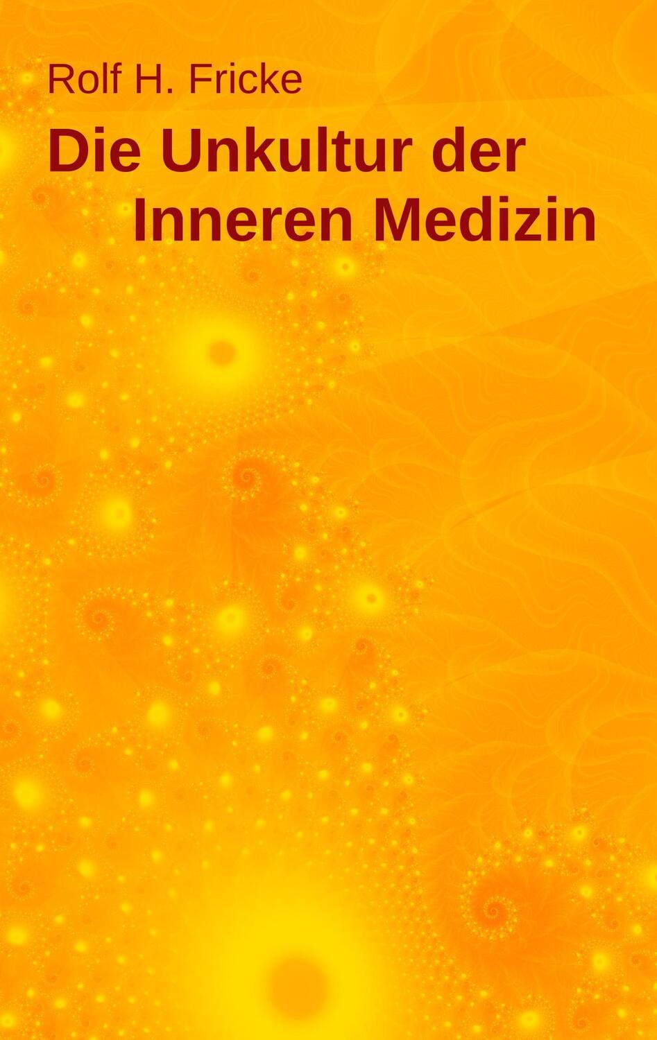 Cover: 9783746015521 | Die Unkultur der Inneren Medizin | Rolf H. Fricke | Taschenbuch | 2017