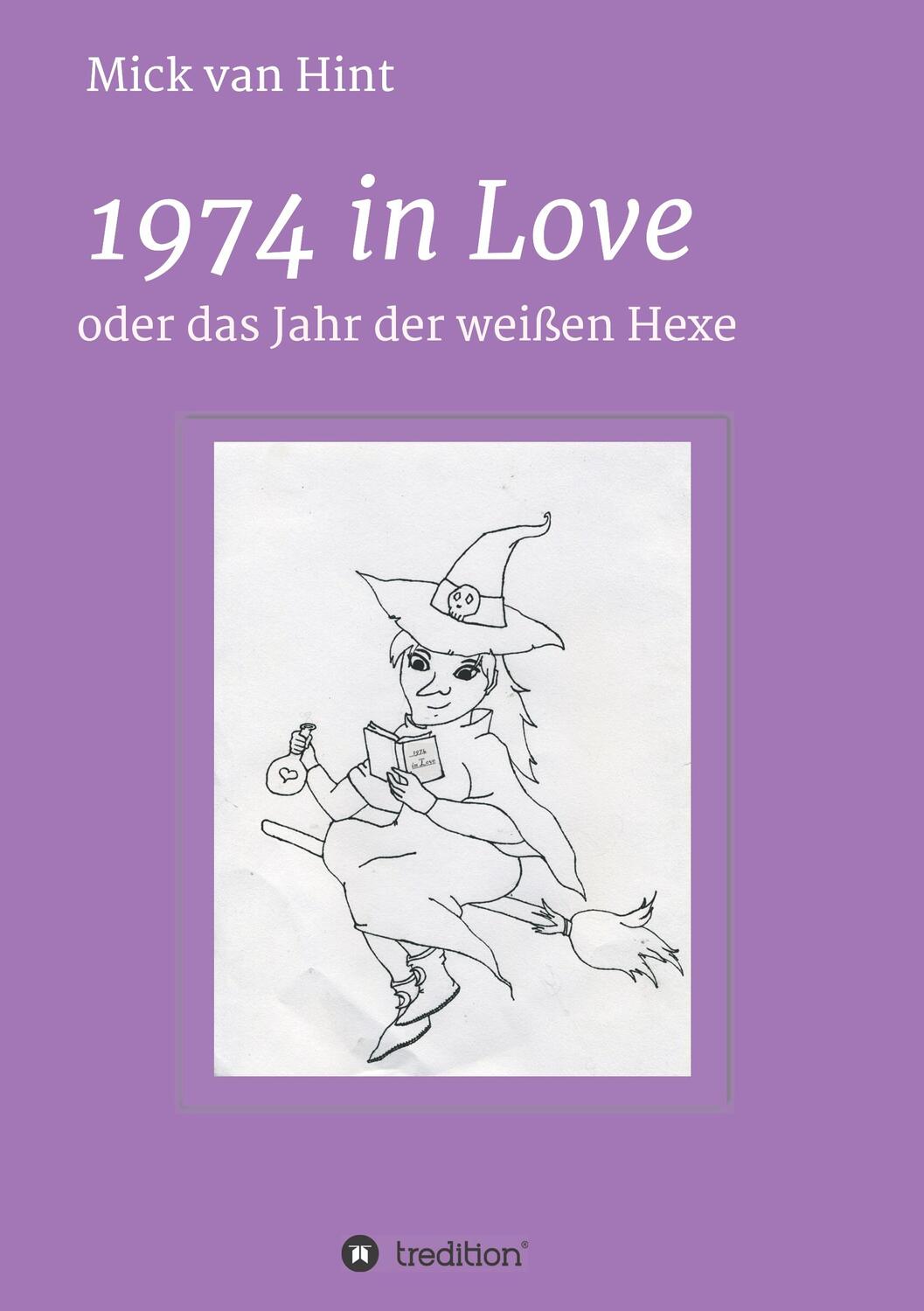 Cover: 9783734587962 | 1974 in Love | oder das Jahr der Weißen Hexe | Mick van Hint | Buch