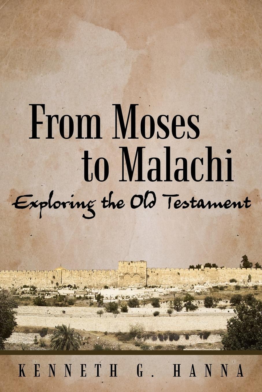 Cover: 9781490893976 | From Moses to Malachi | Exploring the Old Testament | Kenneth G. Hanna