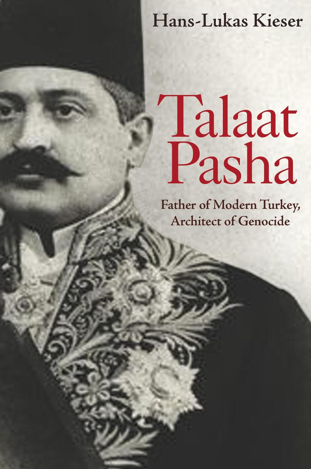 Cover: 9780691202587 | Talaat Pasha | Father of Modern Turkey, Architect of Genocide | Kieser