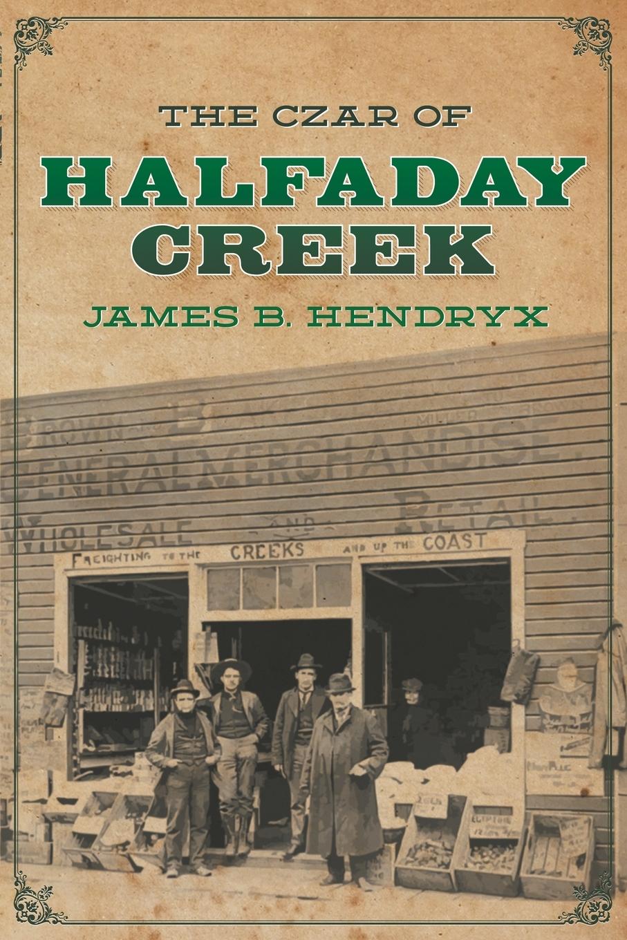 Cover: 9781618278357 | The Czar of Halfaday Creek | James B. Hendryx | Taschenbuch | Englisch