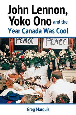 Cover: 9781459415416 | John Lennon, Yoko Ono and the Year Canada Was Cool | Greg Marquis