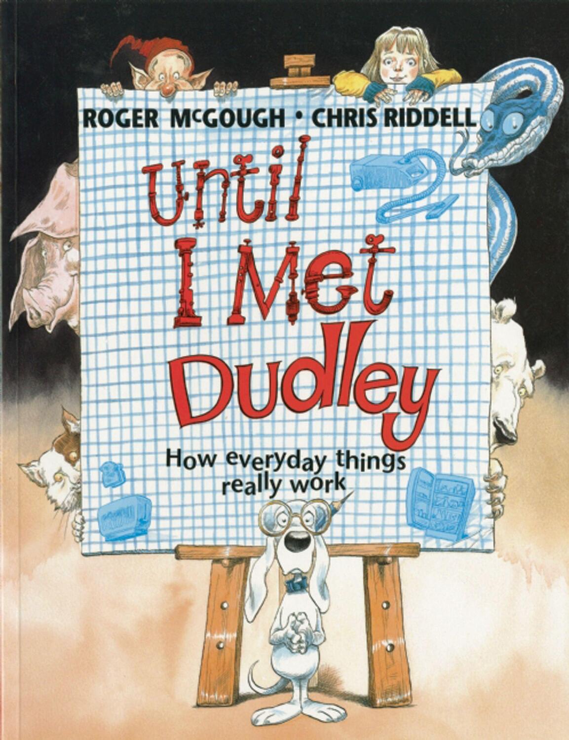 Cover: 9781847803504 | Until I Met Dudley | How Everyday Things Really Work | Roger McGough