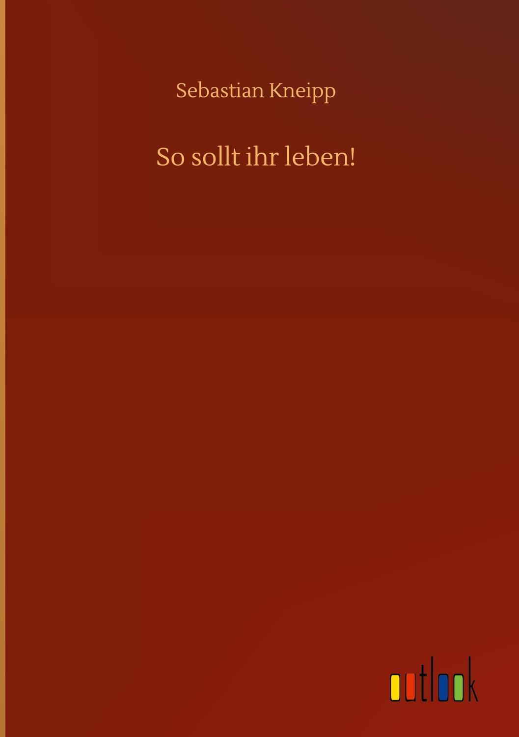 Cover: 9783752383911 | So sollt ihr leben! | Sebastian Kneipp | Buch | 412 S. | Deutsch