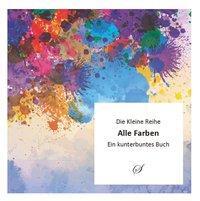 Cover: 9783937310770 | Alle Farben | Ein kunterbuntes Buch, Die Kleine Reihe 40 | Taschenbuch