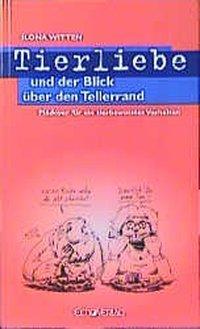 Cover: 9783926914385 | Tierliebe und der Blick über den Tellerrand | Ilona Witten | Buch