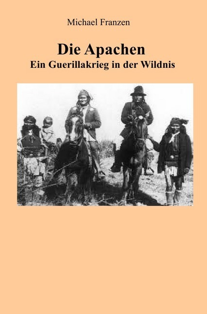 Cover: 9783745053555 | Die Apachen | Ein Guerillakrieg in der Wildnis | Michael Franzen