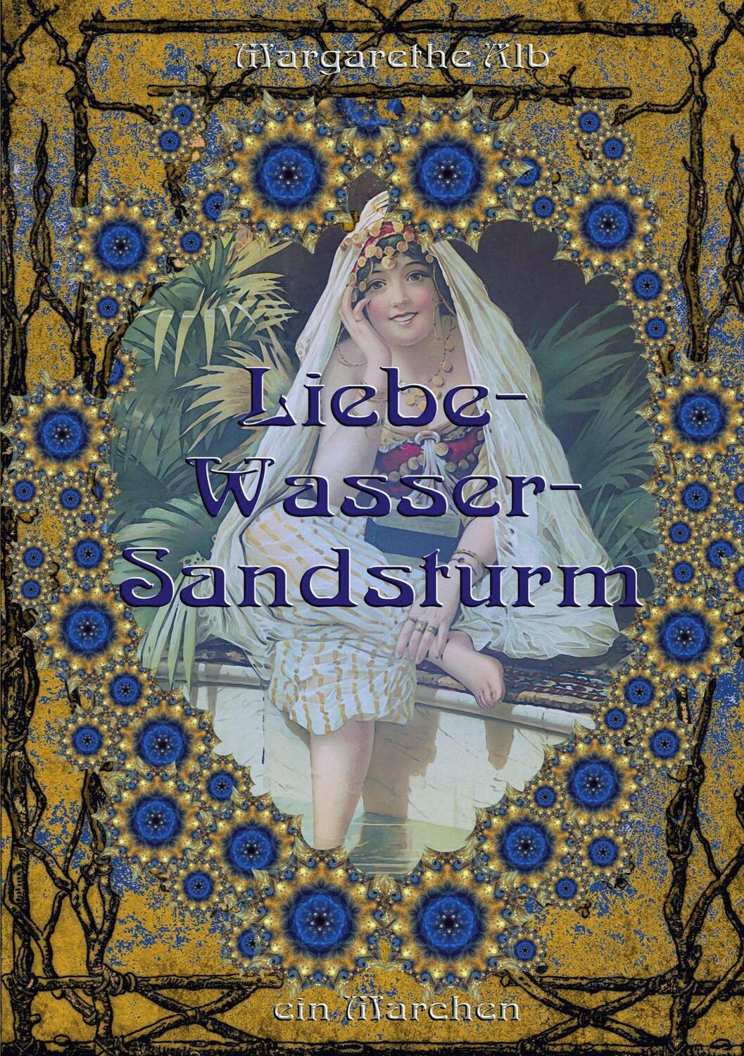 Cover: 9783833496325 | Liebe-Wasser-Sandsturm | ein orientalisches Märchen | Margarethe Alb
