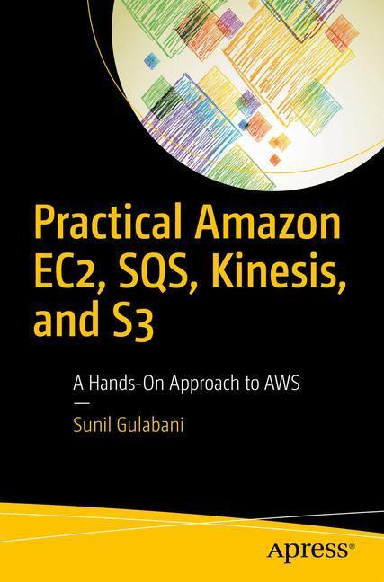 Cover: 9781484228401 | Practical Amazon EC2, SQS, Kinesis, and S3 | Sunil Gulabani | Buch