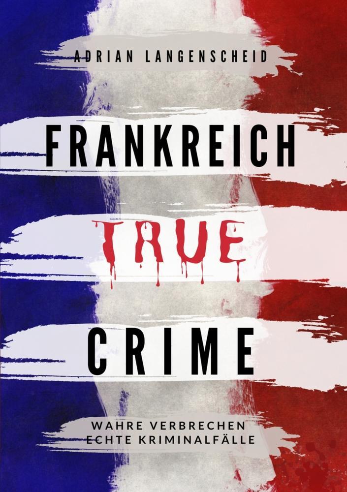 Cover: 9783754659144 | Frankreich True Crime | Wahre Verbrechen ¿ Echte Kriminalfälle | Buch