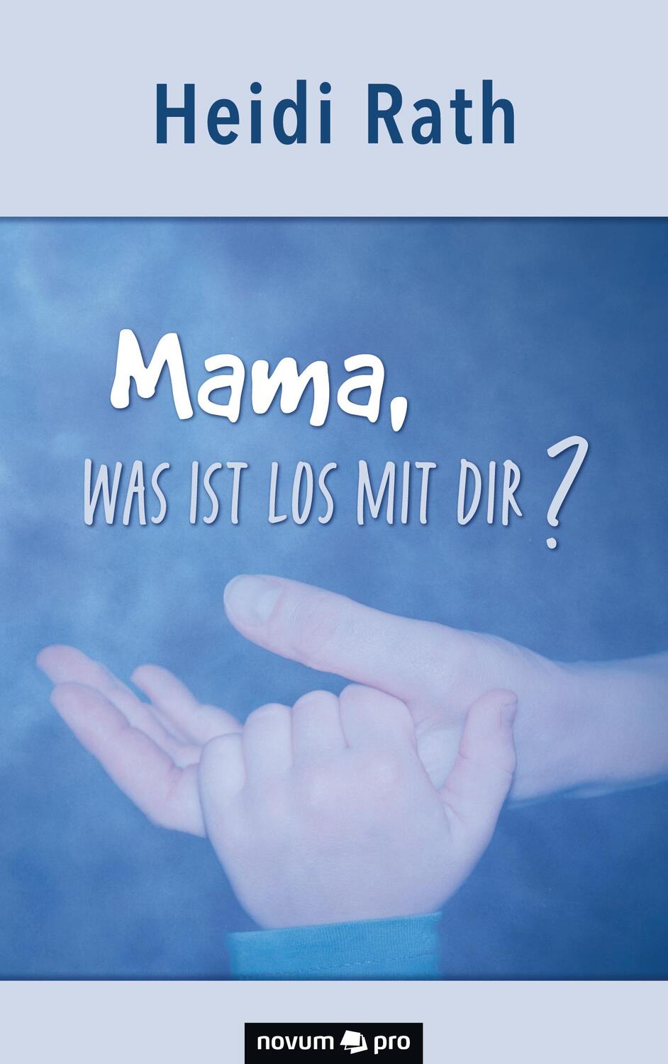 Cover: 9783991070702 | Mama, was ist los mit Dir? | Heidi Rath | Taschenbuch | Novum