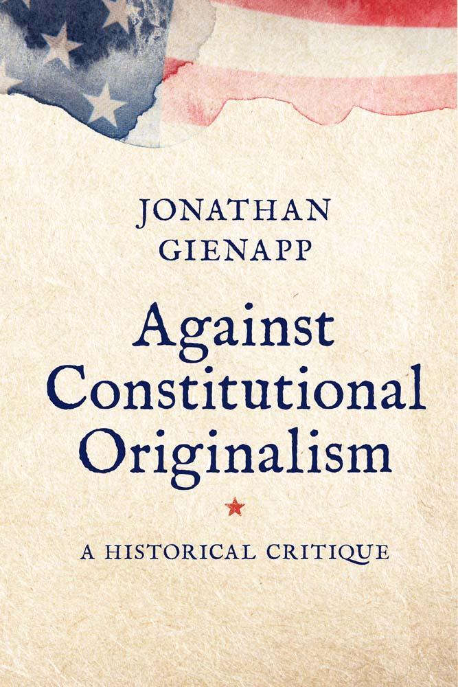 Cover: 9780300265859 | Against Constitutional Originalism | A Historical Critique | Gienapp