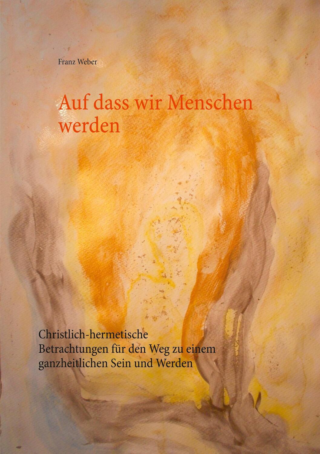 Cover: 9783752624496 | Auf dass wir Menschen werden | Franz Weber | Taschenbuch