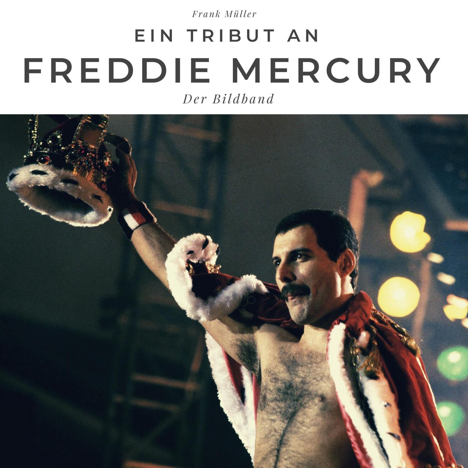 Cover: 9783750527010 | Ein Tribut an Freddy Mercury | Der Bildband | Frank Müller | Buch