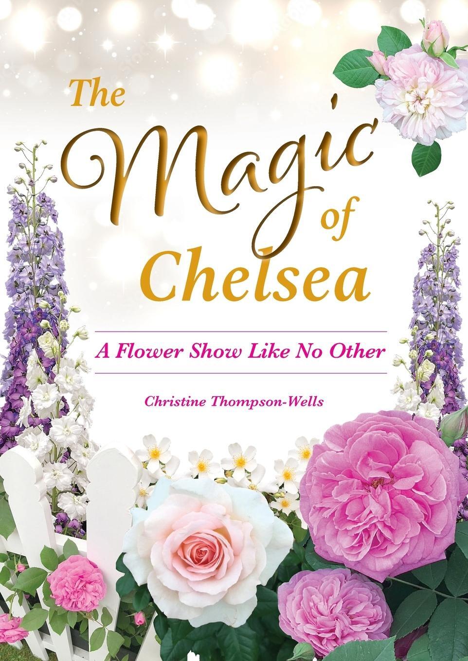 Cover: 9780645161274 | The Magic of Chelsea - A Flower Show Like No Other | Thompson-Wells