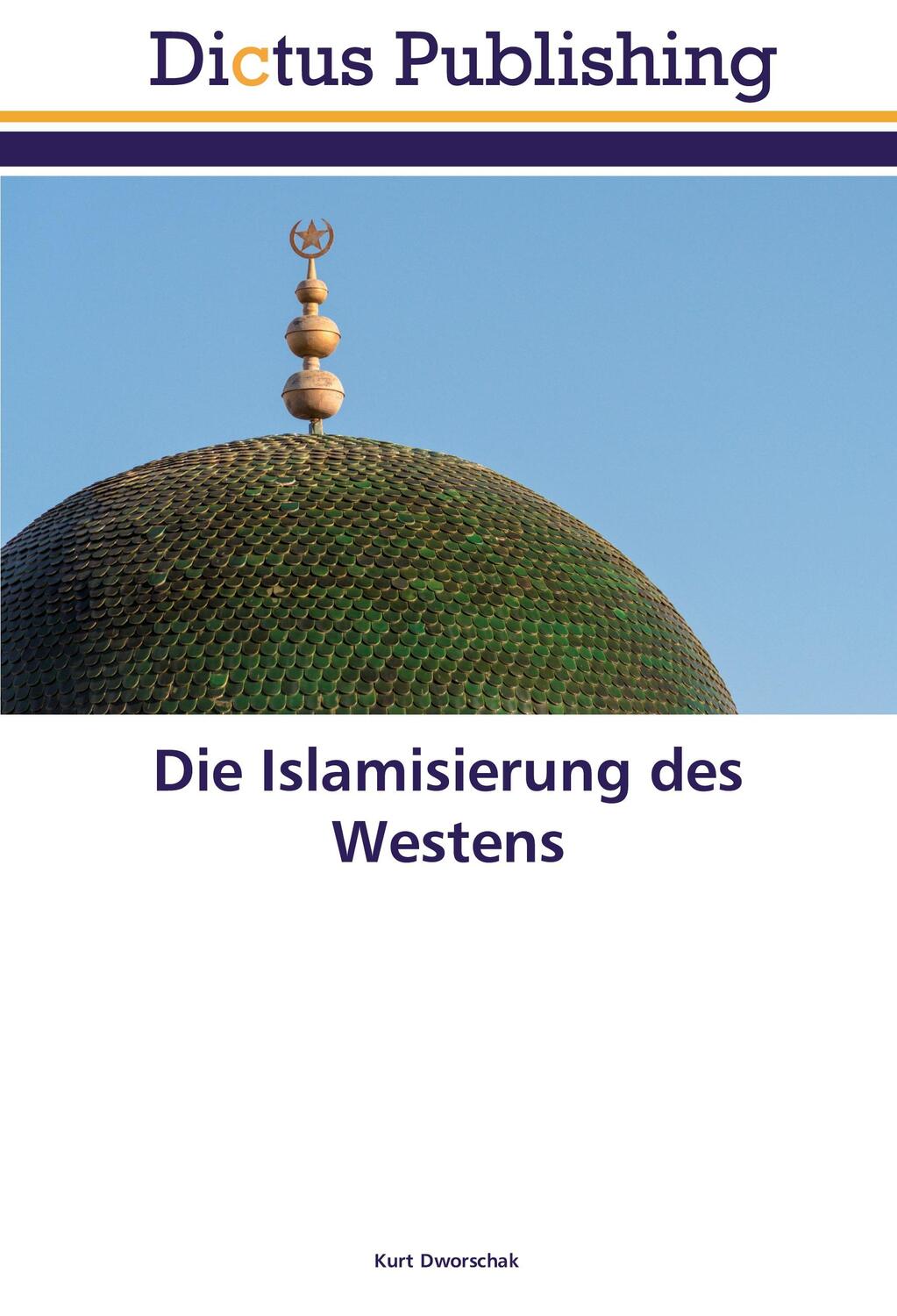 Cover: 9786202479004 | Die Islamisierung des Westens | Kurt Dworschak | Taschenbuch | 88 S.