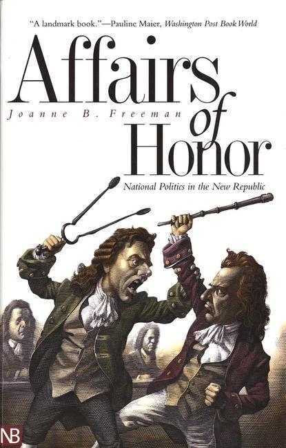 Cover: 9780300097559 | Affairs of Honor: National Politics in the New Republic | Freeman