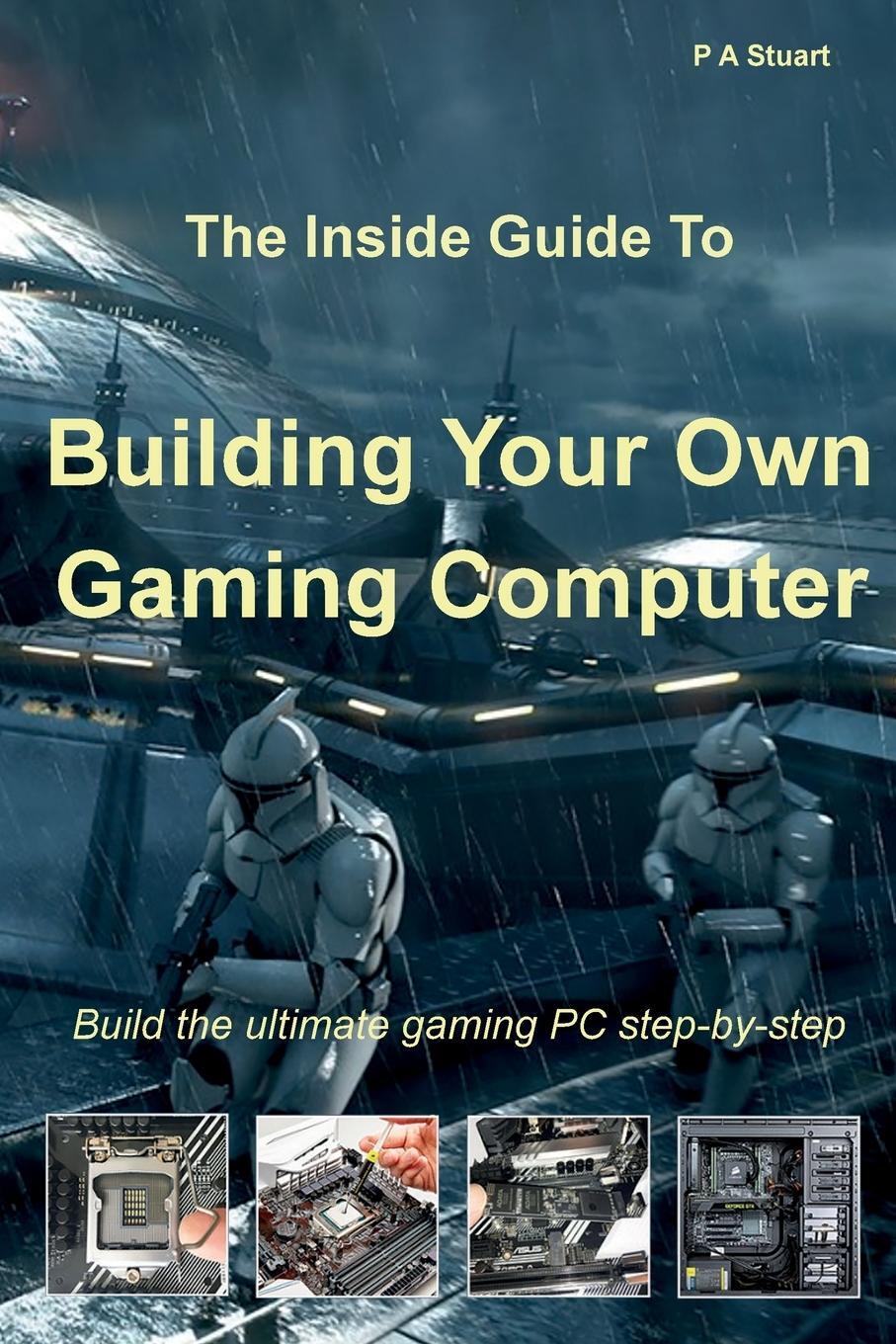 Cover: 9781999928575 | The Inside Guide to Building Your Own Gaming Computer | P A Stuart