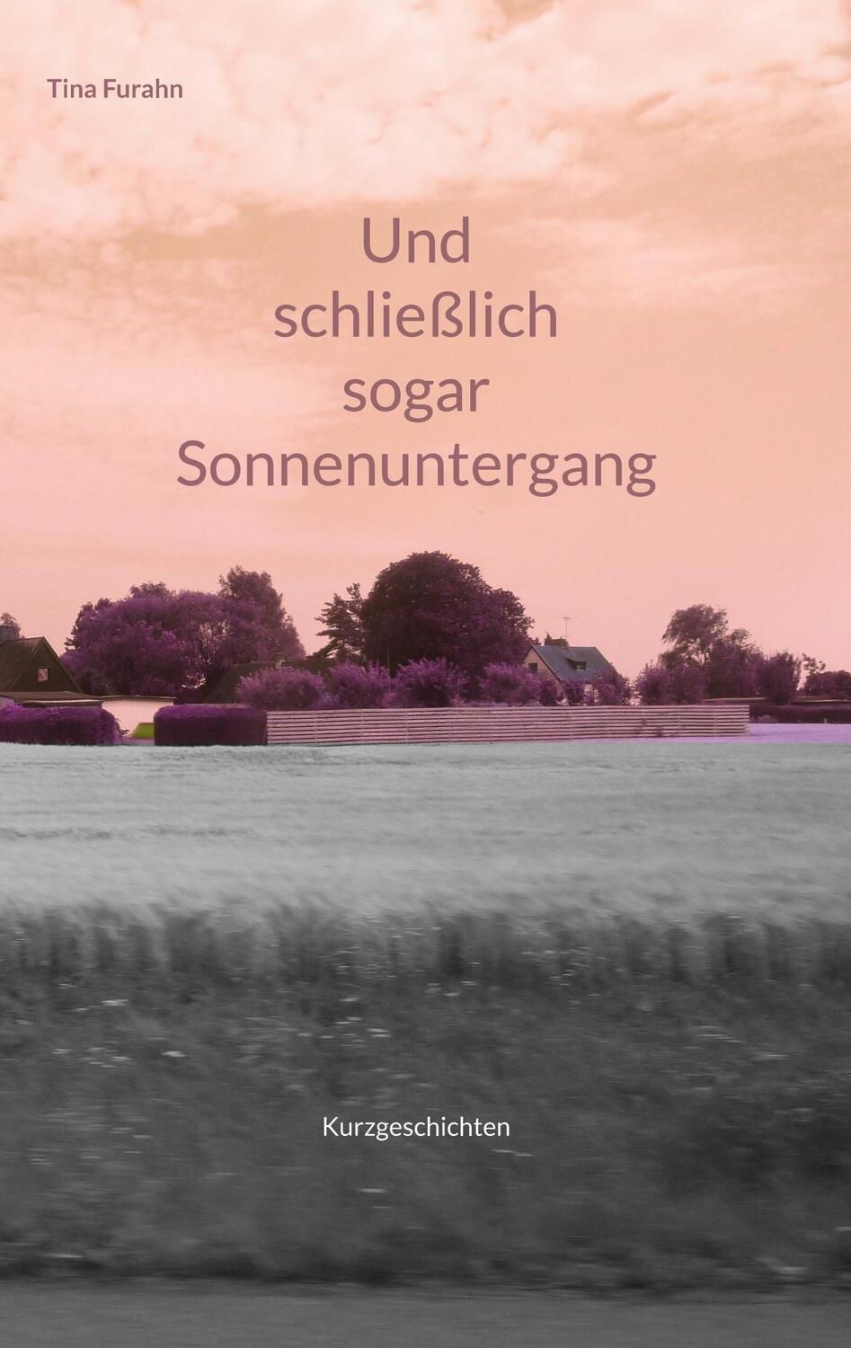 Cover: 9783755777823 | Und schließlich sogar Sonnenuntergang | Kurzgeschichten | Tina Furahn