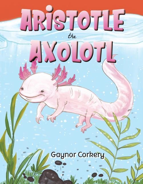 Cover: 9781788483223 | Aristotle the Axolotl | Gaynor Corkery | Taschenbuch | Englisch | 2021