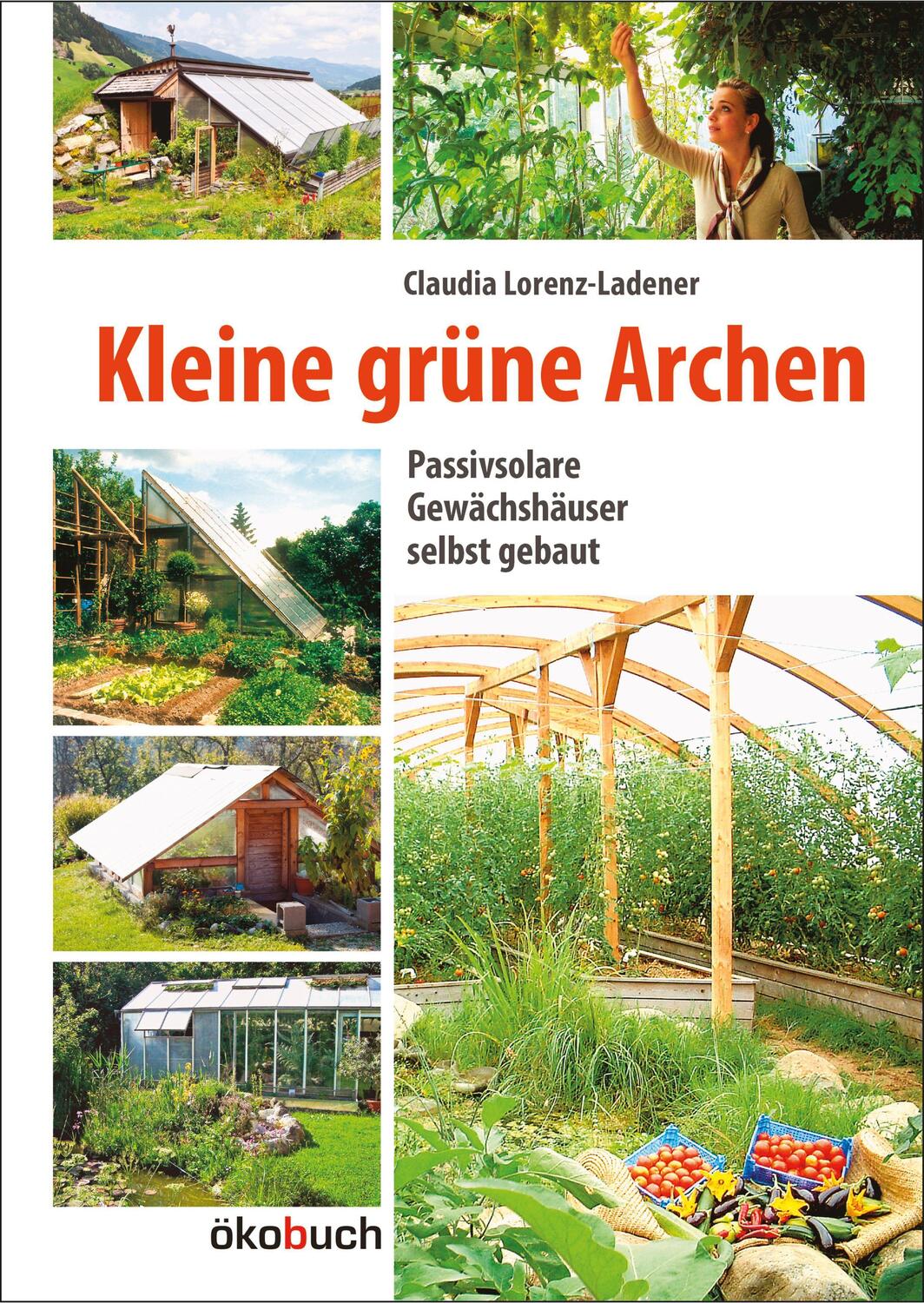 Cover: 9783936896657 | Kleine grüne Archen | Passivsolare (Erd-)Gewächshäuser im Garten