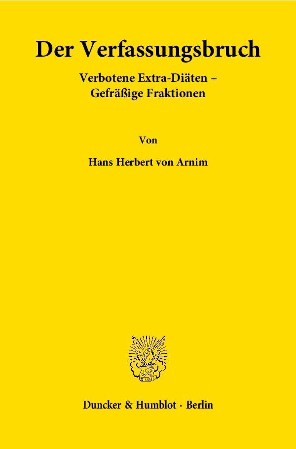 Cover: 9783428136063 | Der Verfassungsbruch | Verbotene Extra-Diäten - Gefräßige Fraktionen