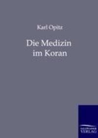 Cover: 9783864444319 | Die Medizin im Koran | Karl Opitz | Taschenbuch | Paperback | 100 S.