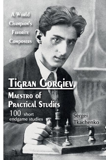 Cover: 9785604071052 | Tigran Gorgiev, Maestro of Practical Studies: A World Champion's...