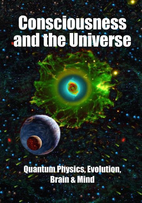 Cover: 9781938024306 | Consciousness and the Universe: Quantum Physics, Evolution, Brain &amp;...