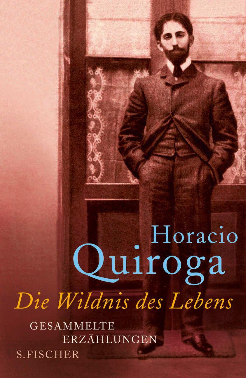 Cover: 9783100631022 | Die Wildnis des Lebens | Gesammelte Erzählungen | Horacio Quiroga