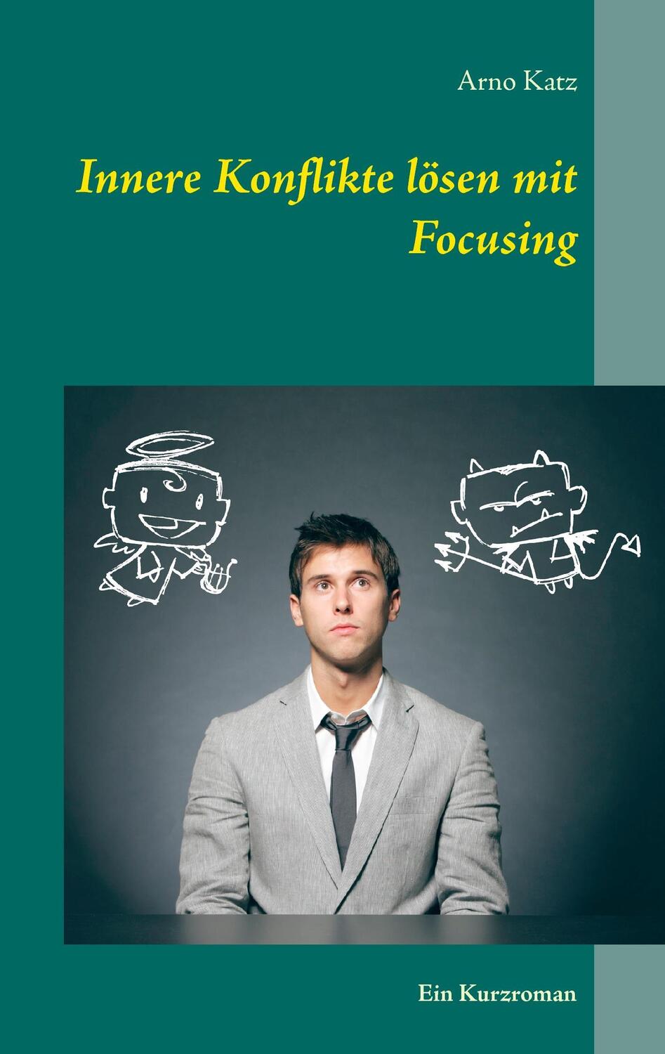 Cover: 9783734772122 | Innere Konflikte lösen mit Focusing | Ein Kurzroman | Arno Katz | Buch