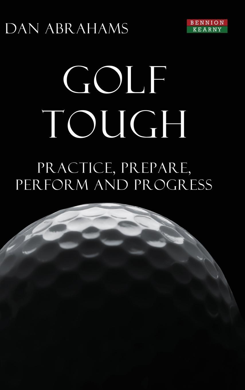 Cover: 9781910515693 | Golf Tough | Practice, Prepare, Perform and Progress | Dan Abrahams
