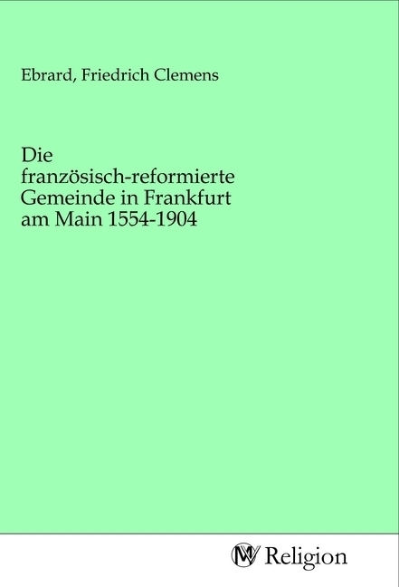 Cover: 9783968813219 | Die französisch-reformierte Gemeinde in Frankfurt am Main 1554-1904