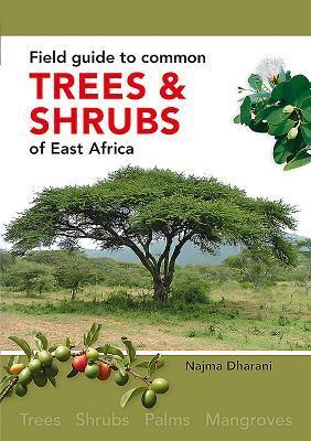 Cover: 9781775846086 | Field Guide to Common Trees &amp; Shrubs of East Africa | Najma Dharani