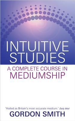 Cover: 9781848508361 | Intuitive Studies: A Complete Course in Mediumship | Gordon Smith