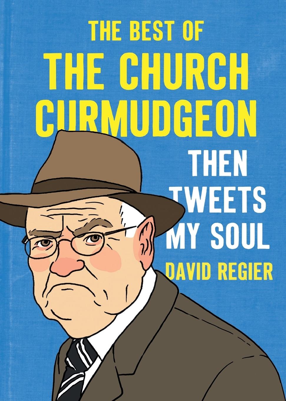 Cover: 9781944503802 | Then Tweets My Soul | The Best of the Church Curmudgeon | David Regier