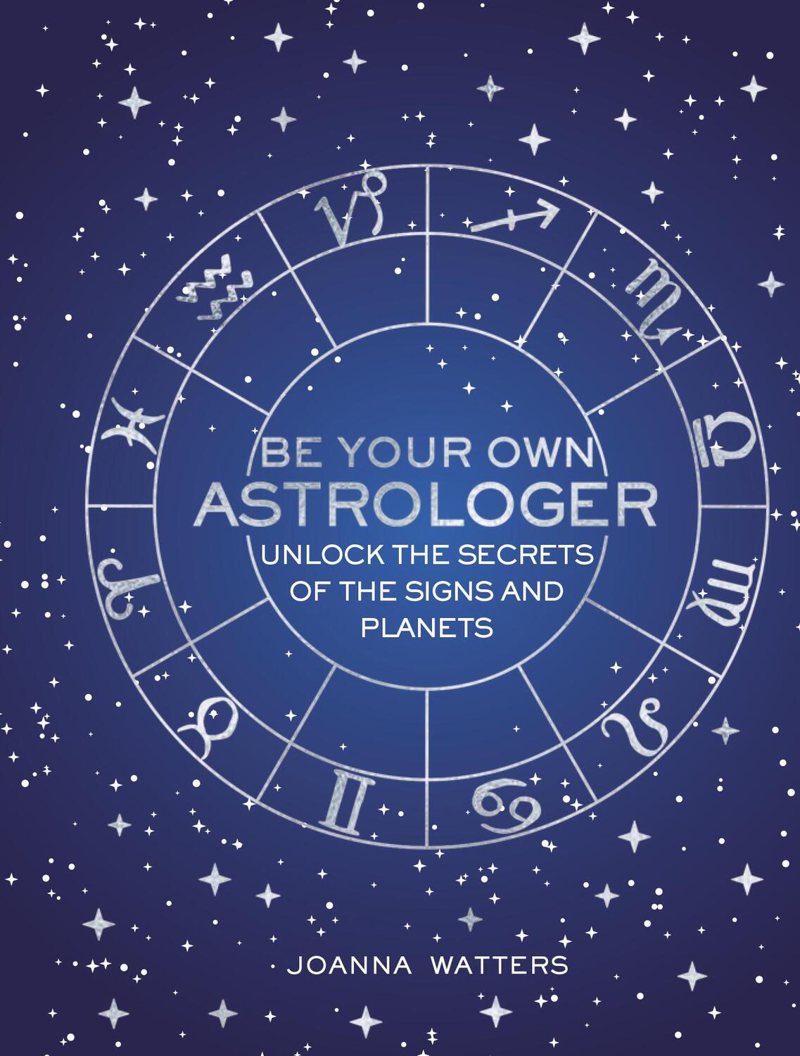 Cover: 9781782496557 | Be Your Own Astrologer | Unlock the Secrets of the Signs and Planets