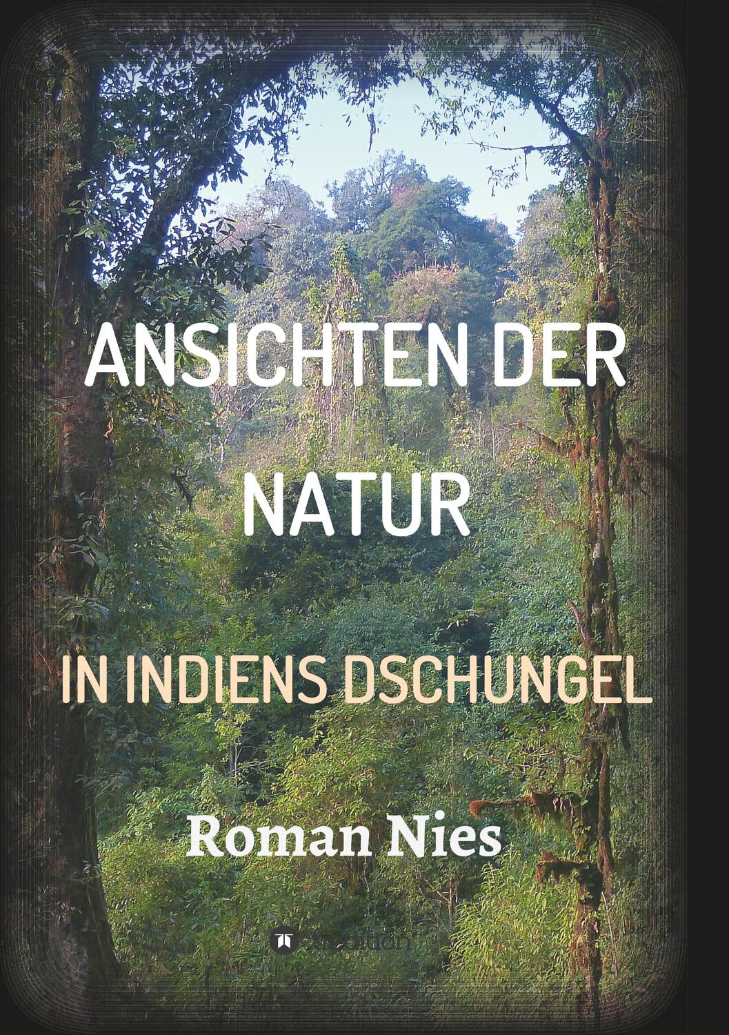 Cover: 9783749732494 | Ansichten der Natur - In Indiens Dschungel | Roman Nies | Taschenbuch