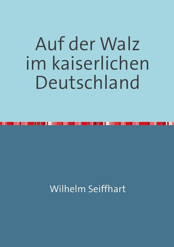 Cover: 9783737500784 | Auf der Walz im kaiserlichen Deutschland | Wilhelm Seiffhart | Buch