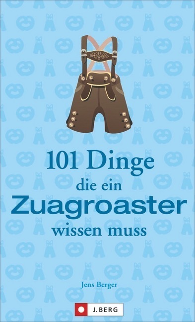 Cover: 9783862466689 | 101 Dinge, die ein Zuagroaster wissen muss | Jens Berger | Taschenbuch