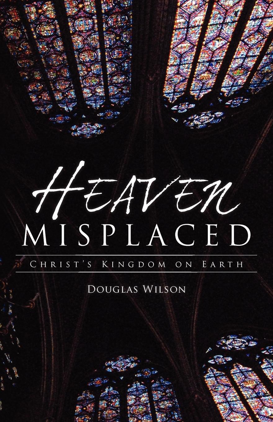 Cover: 9781591280835 | Heaven Misplaced | Christ's Kingdom on Earth | Douglas Wilson | Buch