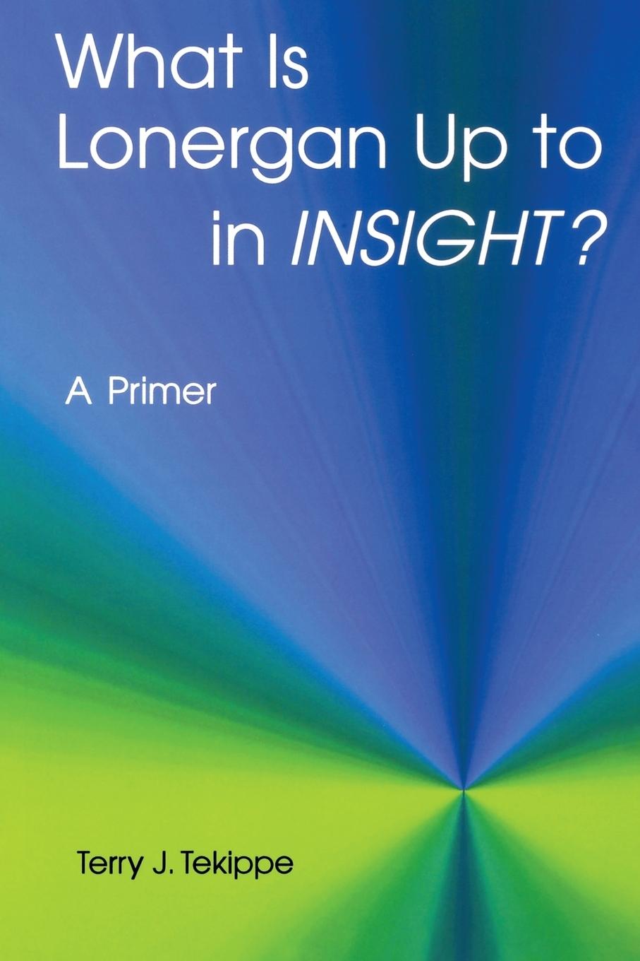 Cover: 9780814657829 | What Is Lonergan Up to in "insight"? | A Primer | Terry J Tekippe