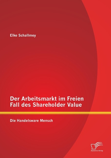 Cover: 9783842897366 | Der Arbeitsmarkt im Freien Fall des Shareholder Value: Die...