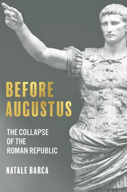 Cover: 9781636242323 | Before Augustus | The Collapse of the Roman Republic | Natale Barca