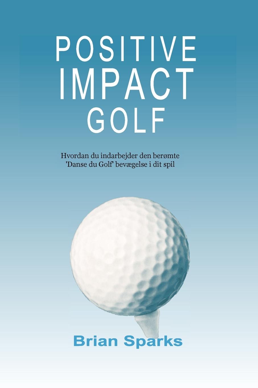 Cover: 9781838532789 | Positive Impact Golf | Brian Sparks | Taschenbuch | Dänisch | 2020