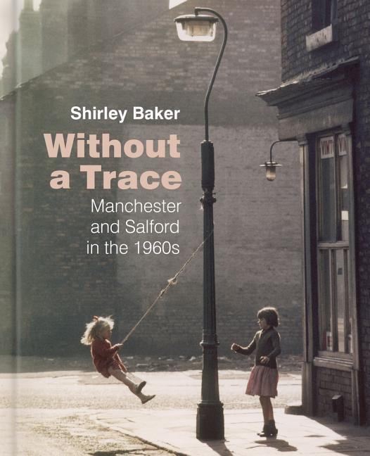Cover: 9780750988988 | Without a Trace | Manchester and Salford in the 1960s | Shirley Baker