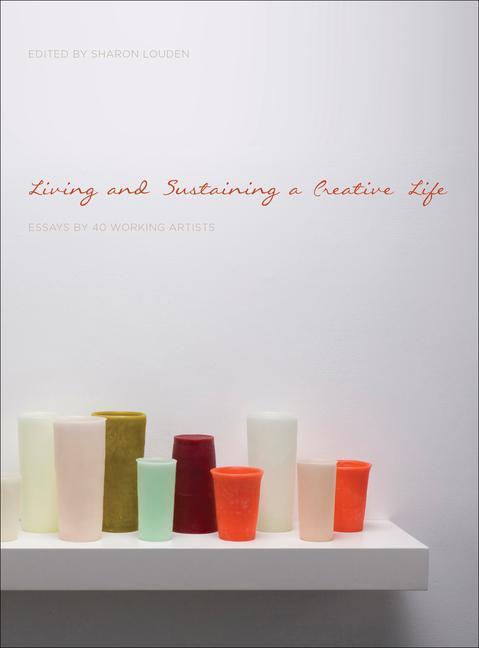 Cover: 9781783200122 | Living and Sustaining a Creative Life | Essays by 40 Working Artists